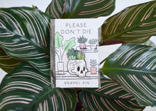 Load image into Gallery viewer, enamel plant themed skull pin saying please don&#39;t die